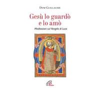 Gesù lo guardò e lo amò. Meditazioni sul Vangelo di Luca