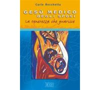 Gesù medico degli sposi. La tenerezza che guarisce - Rocchetta Carlo