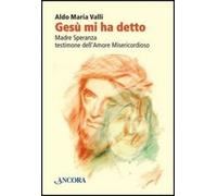 Gesù Mi Ha Detto. Madre Speranza Testimone Dell'Amore Misericordioso