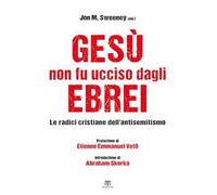 Gesù non fu ucciso dagli ebrei. Le radici cristiane dell'antisemitismo