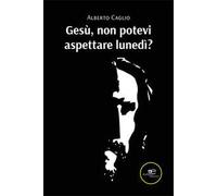 Gesù, non potevi aspettare lunedì?