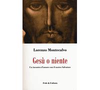 Gesù o niente. Un incontro d'amore con il nostro Salvatore