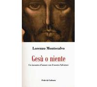 Gesù o niente. Un incontro d'amore con il nostro Salvatore