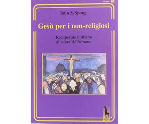 Gesù per i non-religiosi. Recuperare il divino al cuore dell'umano