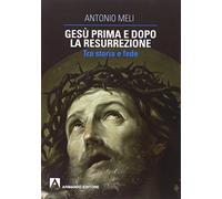 Gesù prima e dopo la resurrezione. Tra storia e fede