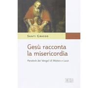 Gesù racconta la misericordia. Parabole dai Vangeli di Matteo e Luca