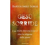 Gesù sorride. Con papa Francesco oltre la religione della paura