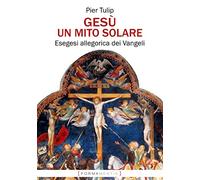 Gesù. Un mito solare. Esegesi allegorica dei Vangeli
