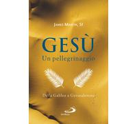 Gesù. Un pellegrinaggio. Dalla Galilea a Gerusalemme - 2019 - San