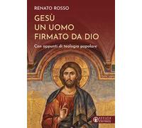 Gesù un uomo firmato da Dio. Con appunti di teologia popolare