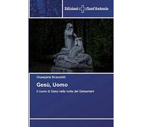 Gesù, Uomo: Il cuore di Gesù nella notte del Getsemani