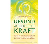 Gesund aus eigener Kraft: Dein Körper heilt sich selbst und du kannst ihn dabei unterstützen