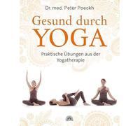 Gesund durch Yoga: Praktische Übungen aus der Yogatherapie