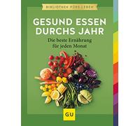 Gesund essen durchs Jahr: Die beste Ernährung für jeden Monat. Die Essenz von GU