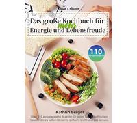Gesund & Glücklich - Das große Kochbuch für mehr Energie und Lebensfreude: Über 110 ausgewogene Rezepte für jeden Tag - von frischen Salaten bis zu süßen Desserts, einfach, leicht und voll Genuss