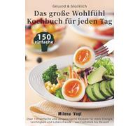 Gesund & Glücklich - Das große Wohlfühl-Kochbuch für jeden Tag: Über 150 einfache und ausgewogene Rezepte für mehr Energie, Leichtigkeit und Lebensfreude - von Frühstück essert