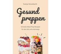 Gesund preppen: Schnelle Meal-Prep-Rezepte für den Job und unterwegs (Gesunder Genuss im Glas: Das große Kochbuch mit vielen gesunden Meal-Prep-Gerichten zum Mitnehmen)