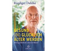 Gesund und glücklich älter werden: Meine ganzheitliche Lebensstil-Medizin - Mit Audio-Meditationen zum Download