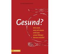 Gesund? Wir sind, was wir essen und was unser Körper daraus macht!