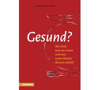 Gesund? Wir Sind, Was Wir Essen Und Was Unser KöRper Daraus Macht - 2017