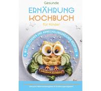 Gesunde Ernährung - Kochbuch für Kinder: 150 leckere und abwechslungsreiche Rezepte für eine gesunde Ernährung ab 4 Jahren - inklusive Nährwertangaben und Ernährungsratgeber.