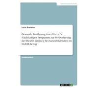 Gesunde Ernährung trotz Hartz IV. Nachhaltiges Programm zur Verbesserung der Health Literacy bei Auszubildenden im SGB II-Bezug