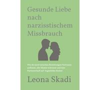 Gesunde Liebe nach narzisstischem Missbrauch: Wie du nach toxischen Beziehungen Vertrauen aufbaust, alte Muster erkennst und eine Partnerschaft auf Augenhöhe findest