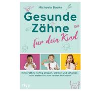 Gesunde Zähne für dein Kind: Kinderzähne richtig pflegen, stärken und schützen - vom ersten bis zum letzten Milchzahn