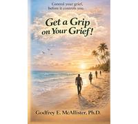 Get a Grip on your Grief!: Control your grief before it controls you.