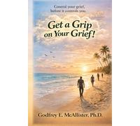 Get a Grip on your Grief!: Control your grief before it controls you.