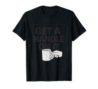 Get a Handle On It - Tazza con grafica Maglietta
