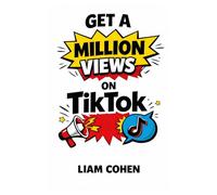 Get a Million Views on TikTok: Learn the Algorithm & Monetize Your Content (Powered by AI)