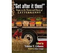 Get After It Then!: Essays on the Themes and Charm of Letterkenny