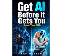 Get AI Before It Gets You: Raise Your AI IQ and Thrive in the Age of AI