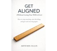 Get Aligned (Without Losing Your Will to Live): How to stop meeting, start deciding, and get work moving again