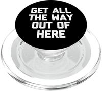 Get All The Way Out Of Here - Divertente detto Sarcastico Novità PopSockets PopGrip per MagSafe