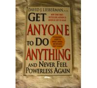 Get Anyone to Do Anything and Never Feel Powerless Again: Psychological Secrets to Predict, Control, and Influence Every Situation
