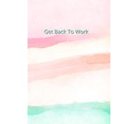 Get Back To Work: Positive Affirmation Motivational and Inspirational Notebook