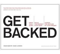 Get Backed: Craft Your Story, Build the Perfect Pitch Deck, and Launch the Venture of Your Dreams