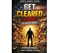 Get Cleared: A Step-by-Step Guide to the Clearance process, SF-86, the Interview, Adjudication, and Life as a Cleared Professional