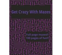 Get Crazy with Mazes: Full page Mazes!! 100 Pages of Fun!!