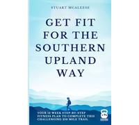 Get Fit For The Southern Upland Way: Your 12 Week Step-by-Step Fitness Plan to Complete This Challenging 210 Mile Trail