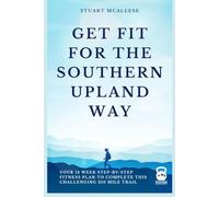 Get Fit For The Southern Upland Way: Your 12 Week Step-by-Step Fitness Plan to Complete This Challenging 210 Mile Trail