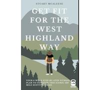Get Fit For The West Highland Way: Your 6 Week Step-by-Step Fitness Plan to Conquer This Iconic 100 Mile Scottish Trail