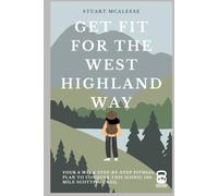 Get Fit For The West Highland Way: Your 6 Week Step-by-Step Fitness Plan to Conquer This Iconic 100 Mile Scottish Trail
