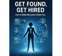 Get Found, Get Hired: How to Make Recruiters Chase You