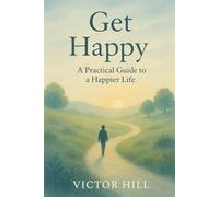 GET HAPPY: A Practical Guide To A Happier Life