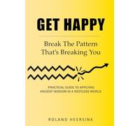 Get HAPPY: Break The Pattern That's Breaking You: A Practical Guide to Applying Ancient Wisdom to a Restless World