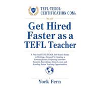 Get Hired Faster as a TEFL Teacher: A Practical TEFL/TESOL Job-Search Guide to Writing a Strong CV, Creating a Covering Letter, Preparing Interview Answers, and Recording a Demo Lesson