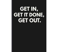 GET IN, GET IT DONE, GET OUT.: A Funny Notebook for Getting Stuff Done | 120-Page Lined Journal (6x9)